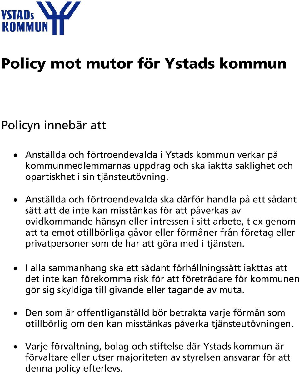 Anställda och förtroendevalda ska därför handla på ett sådant sätt att de inte kan misstänkas för att påverkas av ovidkommande hänsyn eller intressen i sitt arbete, t ex genom att ta emot
