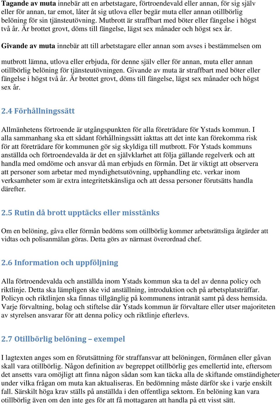 Givande av muta innebär att till arbetstagare eller annan som avses i bestämmelsen om mutbrott lämna, utlova eller erbjuda, för denne själv eller för annan, muta eller annan otillbörlig belöning för