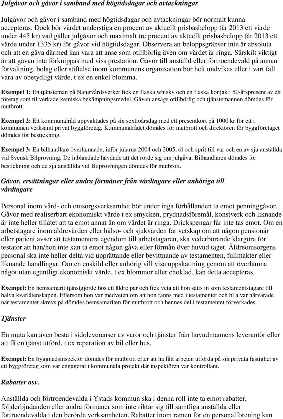 kr) för gåvor vid högtidsdagar. Observera att beloppsgränser inte är absoluta och att en gåva därmed kan vara att anse som otillbörlig även om värdet är ringa.