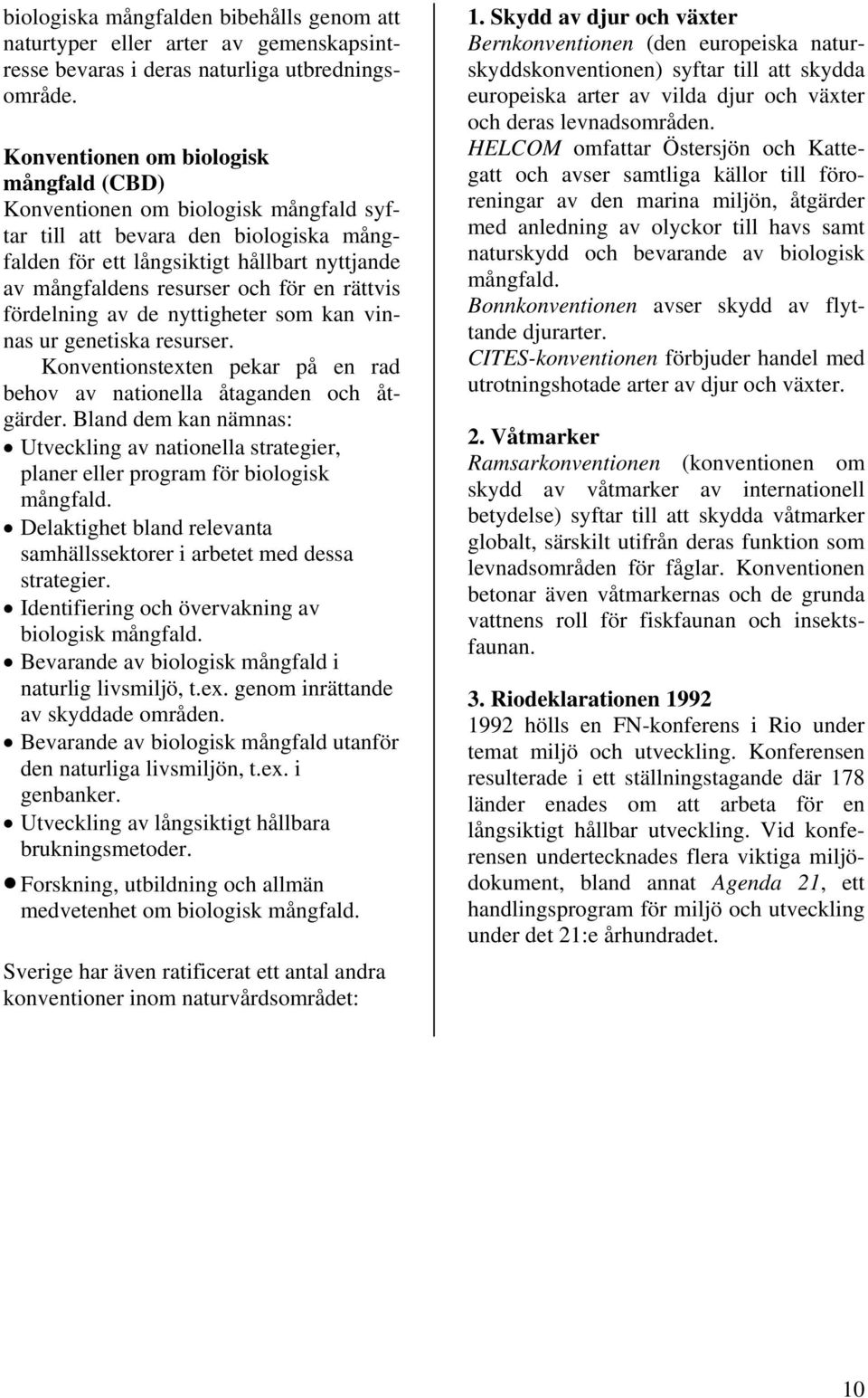 rättvis fördelning av de nyttigheter som kan vinnas ur genetiska resurser. Konventionstexten pekar på en rad behov av nationella åtaganden och åtgärder.