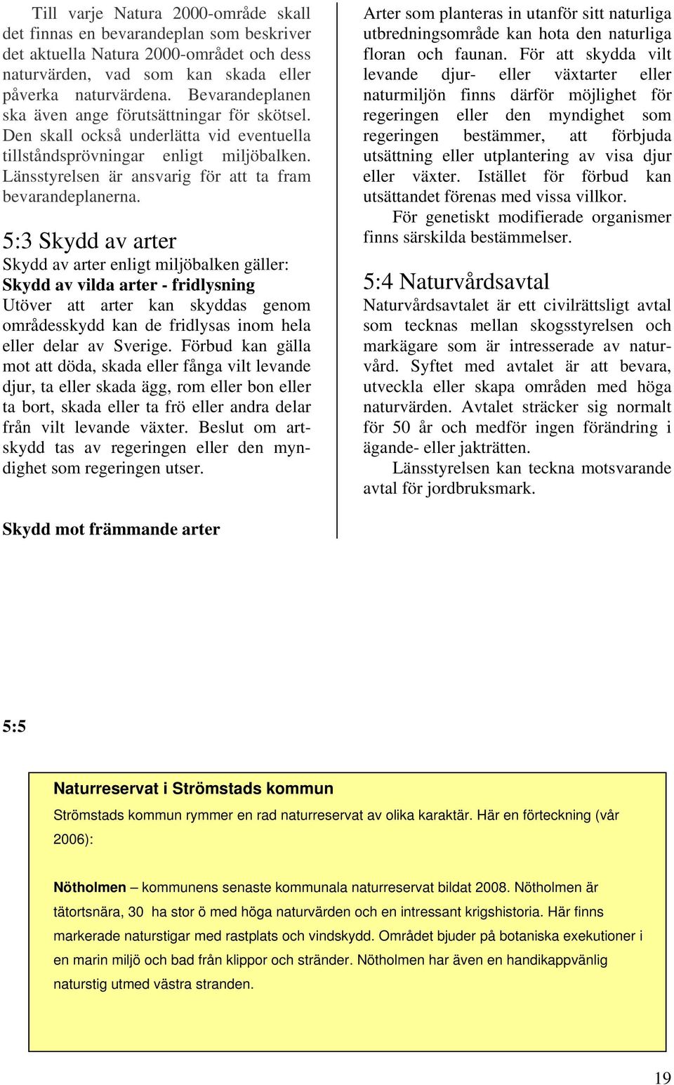 Länsstyrelsen är ansvarig för att ta fram bevarandeplanerna.