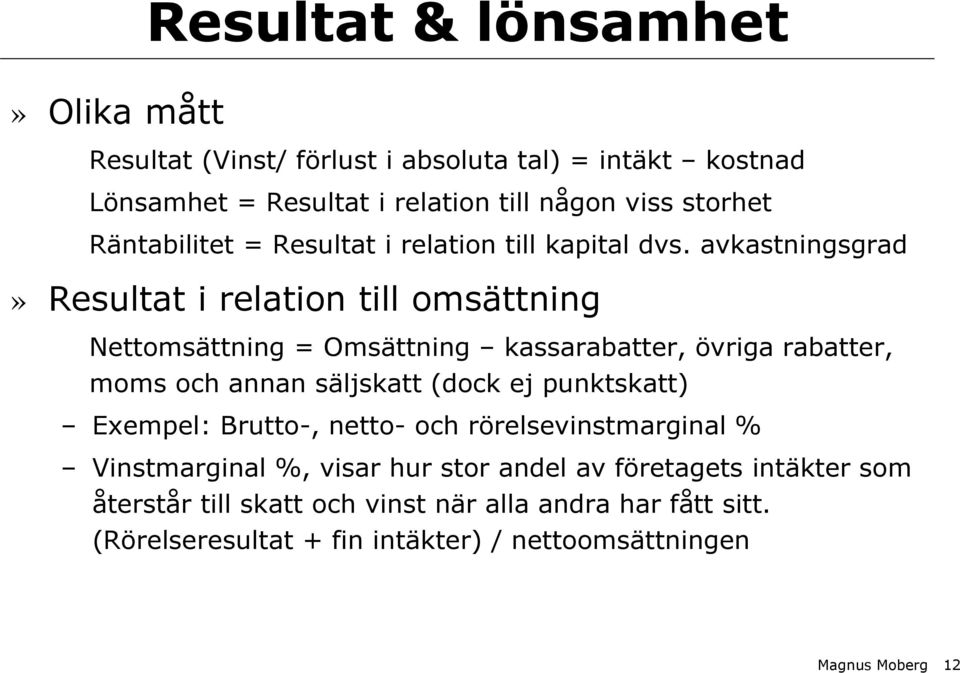 avkastningsgrad» Resultat i relation till omsättning Nettomsättning = Omsättning kassarabatter, övriga rabatter, moms och annan säljskatt (dock ej