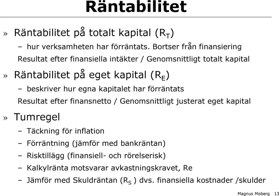 hur egna kapitalet har förräntats Resultat efter finansnetto / Genomsnittligt justerat eget kapital» Tumregel Täckning för inflation