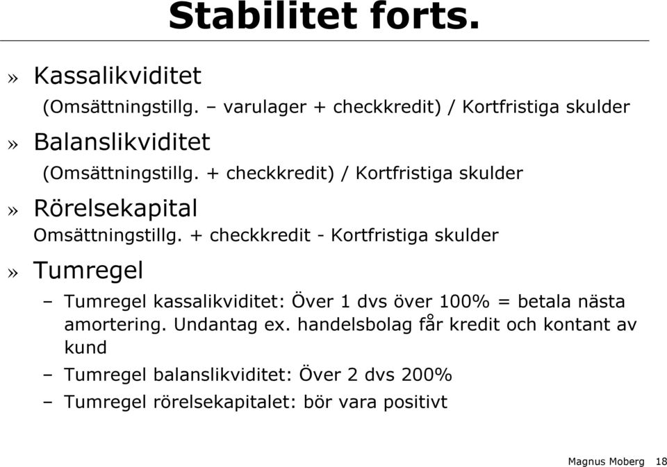 + checkkredit) / Kortfristiga skulder» Rörelsekapital Omsättningstillg.