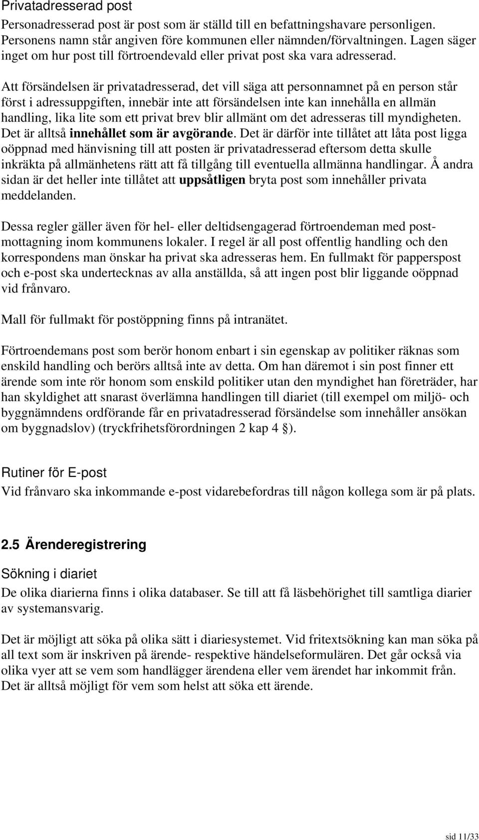 Att försändelsen är privatadresserad, det vill säga att personnamnet på en person står först i adressuppgiften, innebär inte att försändelsen inte kan innehålla en allmän handling, lika lite som ett