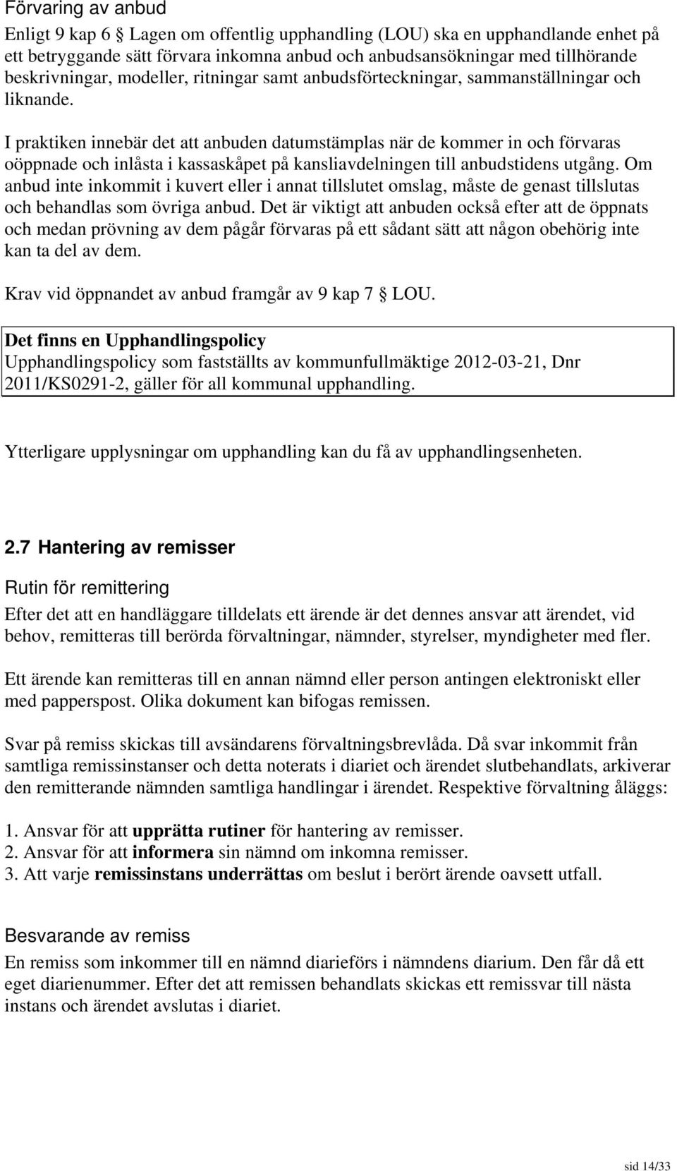 I praktiken innebär det att anbuden datumstämplas när de kommer in och förvaras oöppnade och inlåsta i kassaskåpet på kansliavdelningen till anbudstidens utgång.