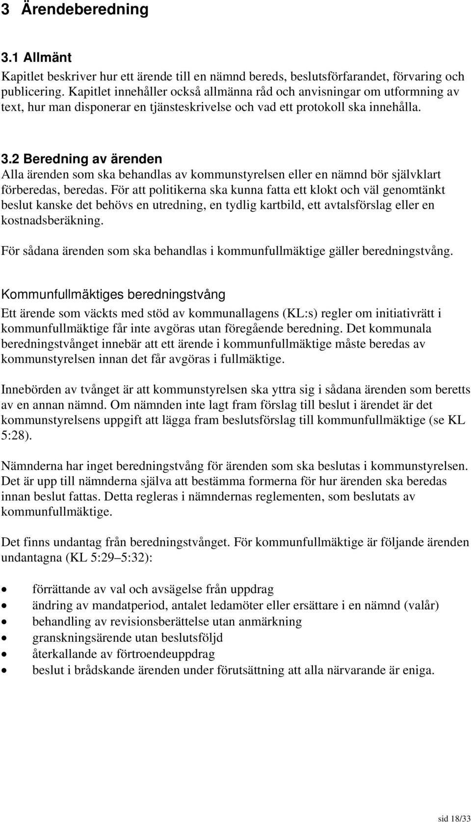 2 Beredning av ärenden Alla ärenden som ska behandlas av kommunstyrelsen eller en nämnd bör självklart förberedas, beredas.