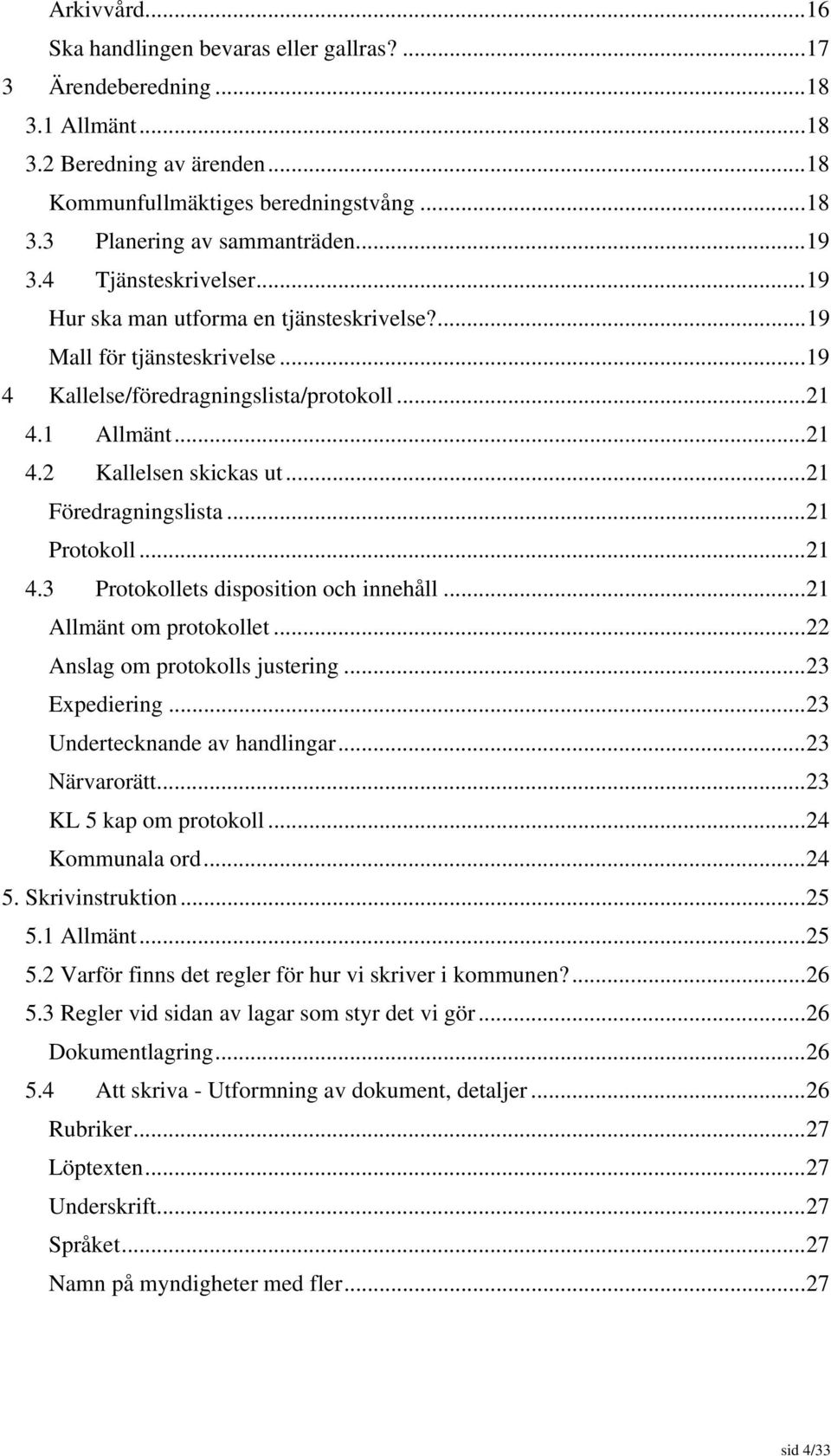 .. 21 Föredragningslista... 21 Protokoll... 21 4.3 Protokollets disposition och innehåll... 21 Allmänt om protokollet... 22 Anslag om protokolls justering... 23 Expediering.