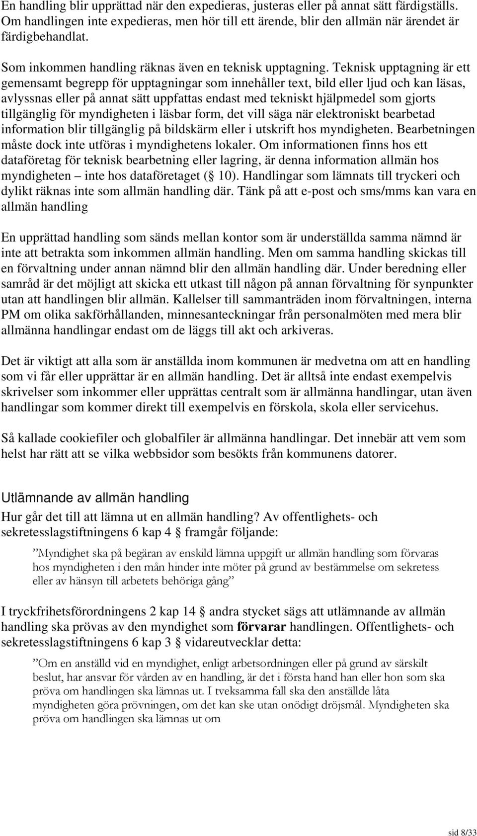 Teknisk upptagning är ett gemensamt begrepp för upptagningar som innehåller text, bild eller ljud och kan läsas, avlyssnas eller på annat sätt uppfattas endast med tekniskt hjälpmedel som gjorts