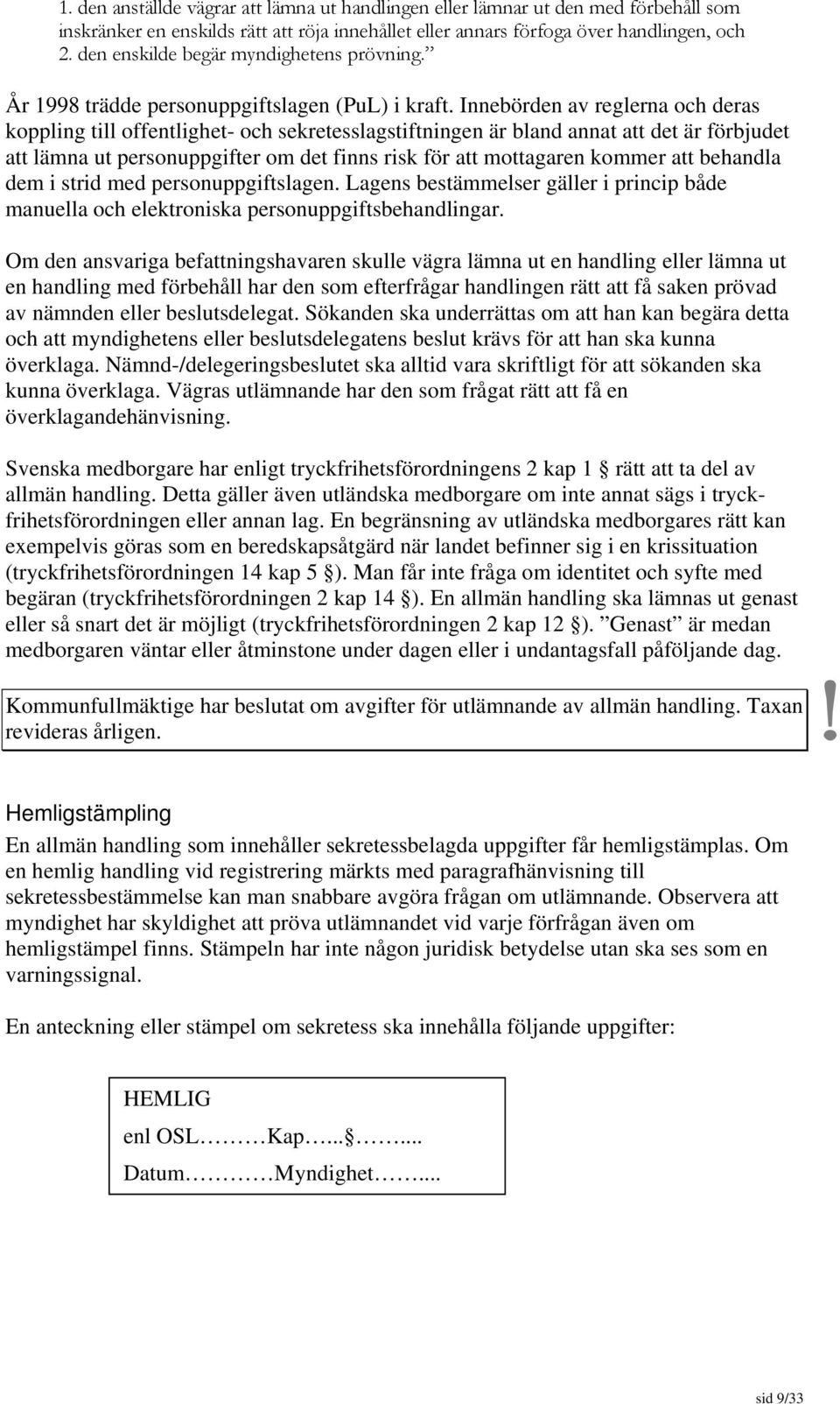 Innebörden av reglerna och deras koppling till offentlighet- och sekretesslagstiftningen är bland annat att det är förbjudet att lämna ut personuppgifter om det finns risk för att mottagaren kommer