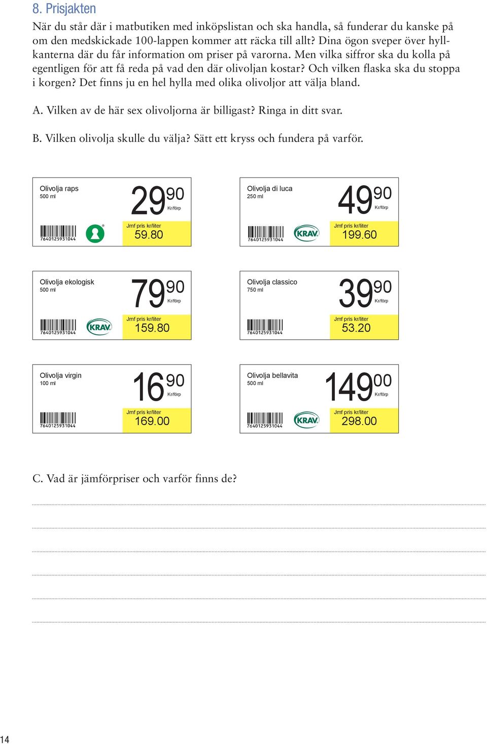 Och vilken flaska ska du stoppa i korgen? Det finns ju en hel hylla med olika olivoljor att välja bland. A. Vilken av de här sex olivoljorna är billigast? Ringa in ditt svar. B.