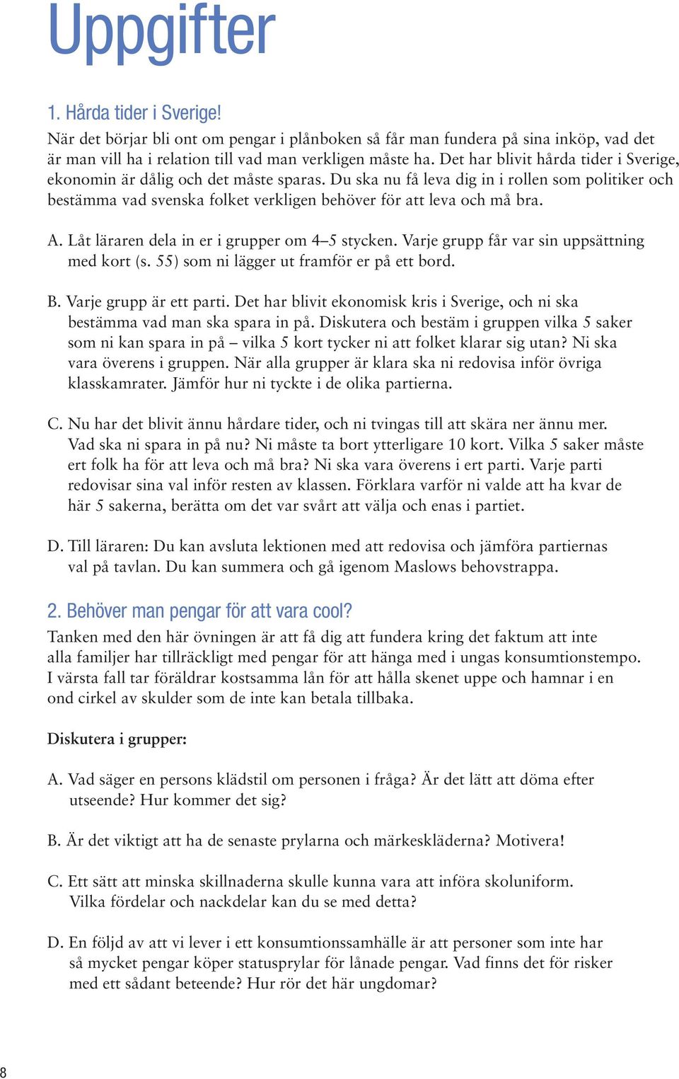 A. Låt läraren dela in er i grupper om 4 5 stycken. Varje grupp får var sin uppsättning med kort (s. 55) som ni lägger ut framför er på ett bord. B. Varje grupp är ett parti.