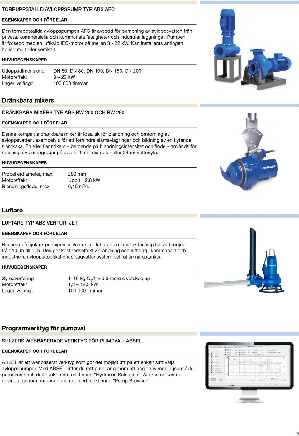 HUVUDEGENSKAPER Utloppsdimensioner DN 50, DN 80, DN 100, DN 150, DN 200 Motoreffekt 3 22 kw Lagerlivslängd 100 000 timmar Dränkbara mixers DRÄNKBARA MIXERS TYP ABS RW 200 OCH RW 280 Denna kompakta