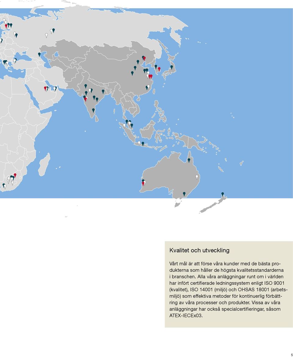Alla våra anläggningar runt om i världen har infört certifierade ledningssystem enligt ISO 9001 (kvalitet), ISO