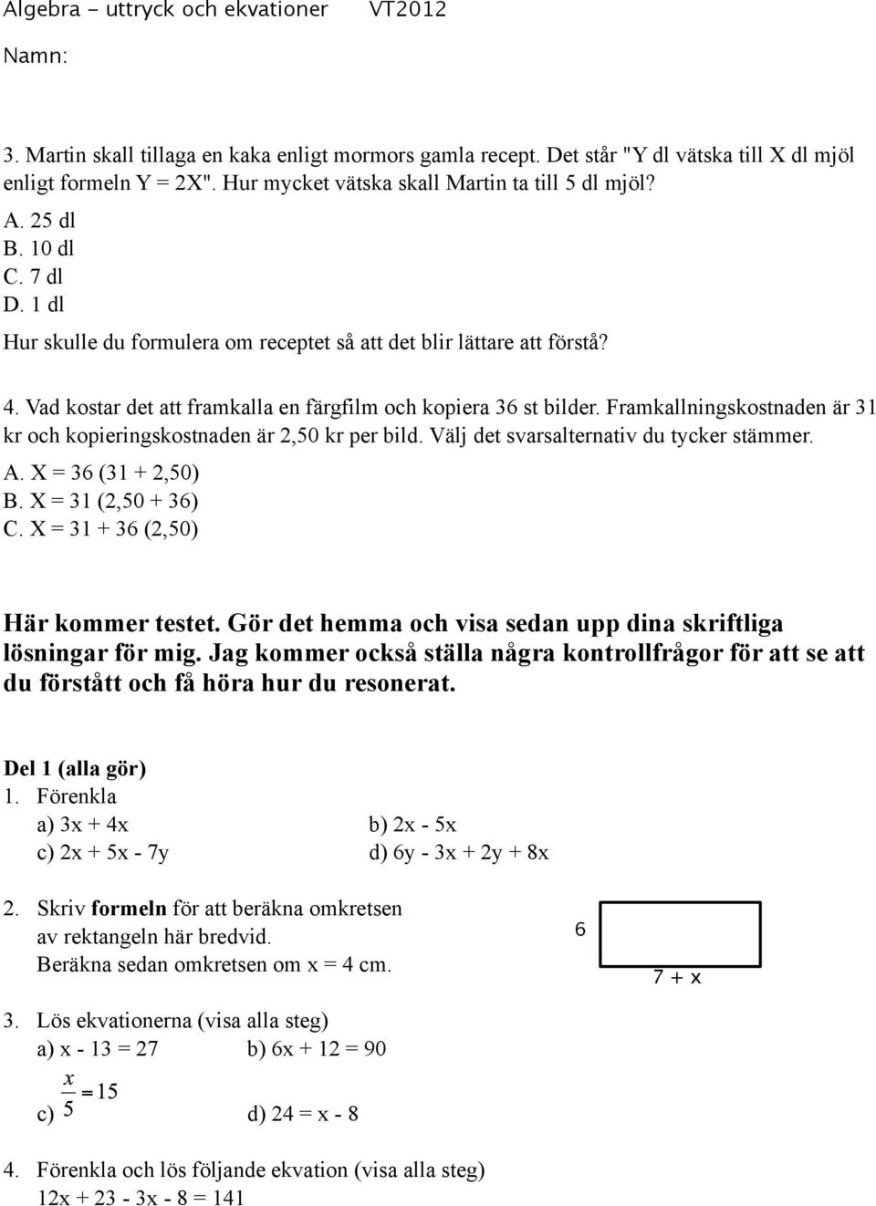 Framkallningskostnaden är 31 kr och kopieringskostnaden är 2,50 kr per bild. Välj det svarsalternativ du tycker stämmer. A. X = 36 (31 + 2,50) B. X = 31 (2,50 + 36) C.