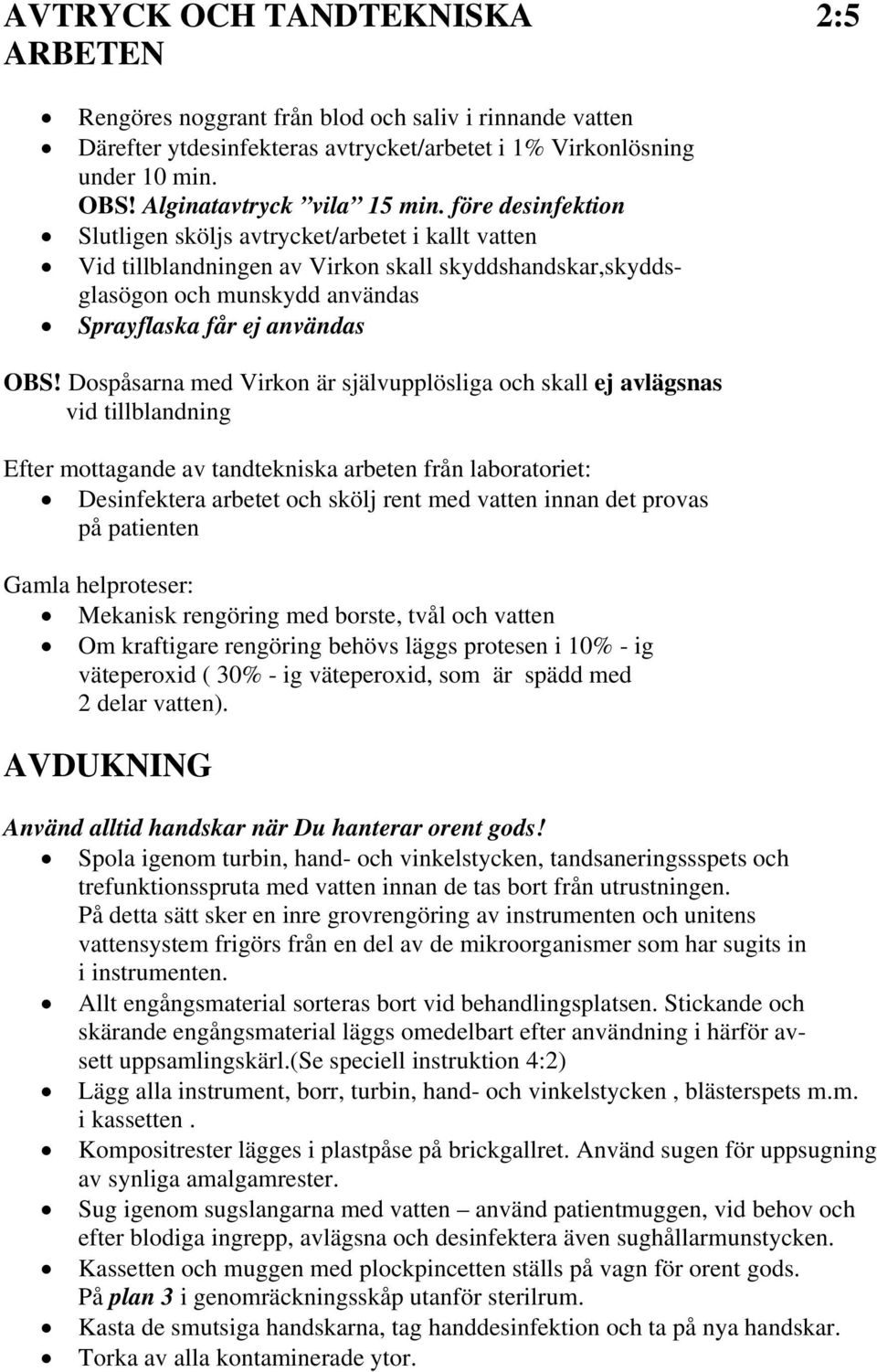 före desinfektion Slutligen sköljs avtrycket/arbetet i kallt vatten Vid tillblandningen av Virkon skall skyddshandskar,skyddsglasögon och munskydd användas Sprayflaska får ej användas OBS!