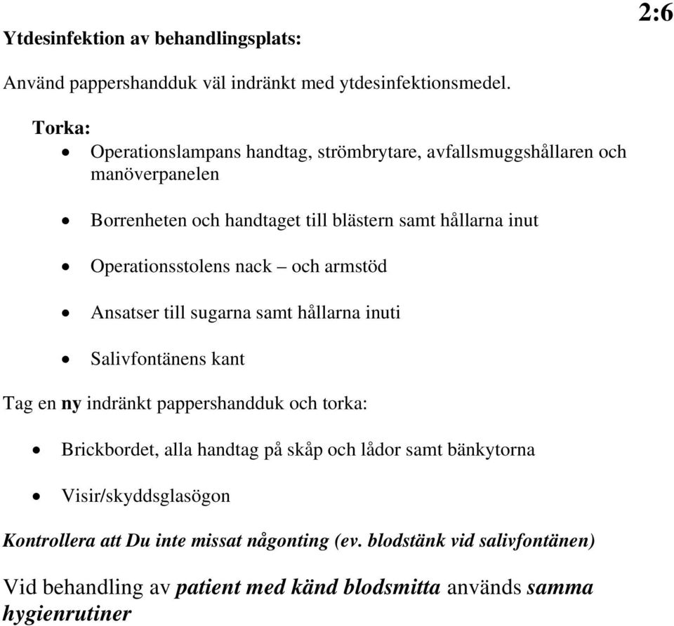 Operationsstolens nack och armstöd Ansatser till sugarna samt hållarna inuti Salivfontänens kant Tag en ny indränkt pappershandduk och torka: Brickbordet,