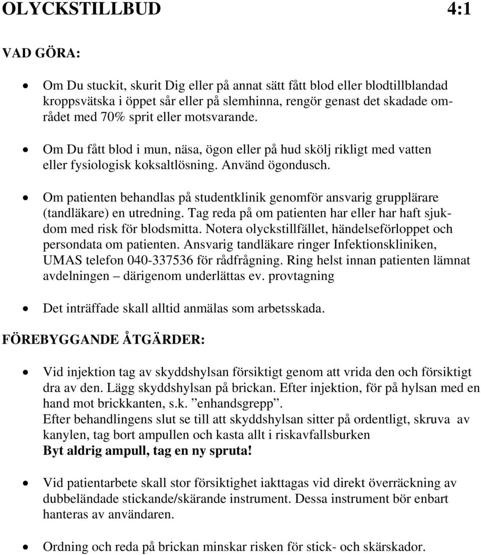 Om patienten behandlas på studentklinik genomför ansvarig grupplärare (tandläkare) en utredning. Tag reda på om patienten har eller har haft sjukdom med risk för blodsmitta.