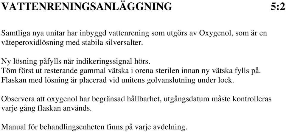 Töm först ut resterande gammal vätska i orena sterilen innan ny vätska fylls på.