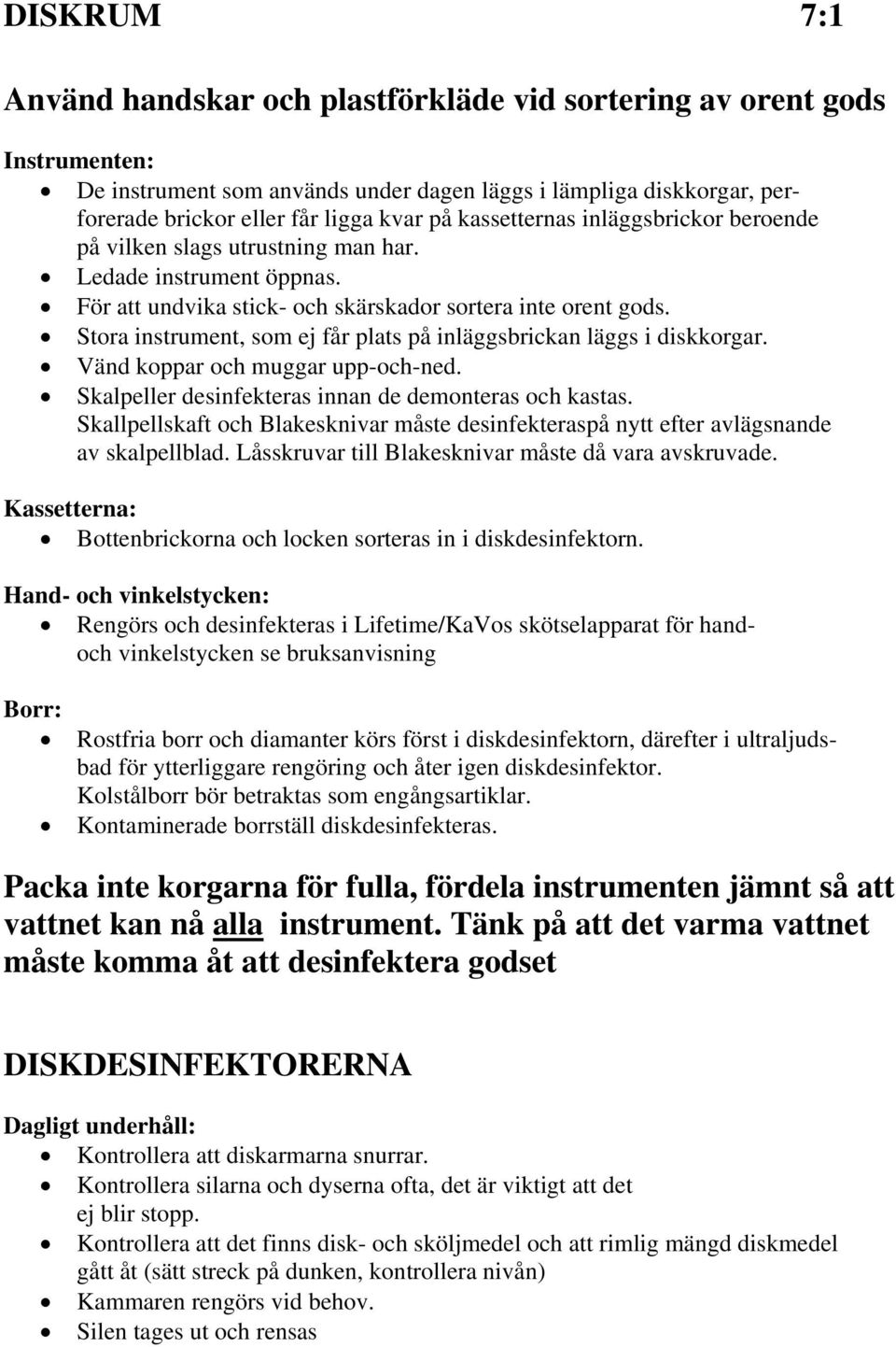 Stora instrument, som ej får plats på inläggsbrickan läggs i diskkorgar. Vänd koppar och muggar upp-och-ned. Skalpeller desinfekteras innan de demonteras och kastas.