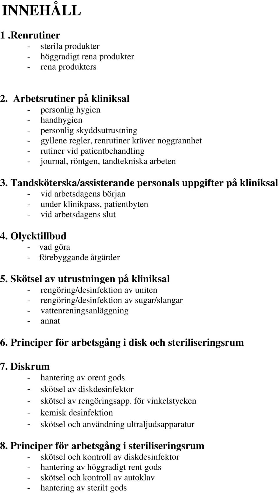 tandtekniska arbeten 3. Tandsköterska/assisterande personals uppgifter på kliniksal - vid arbetsdagens början - under klinikpass, patientbyten - vid arbetsdagens slut 4.