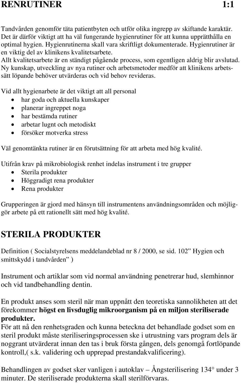 Hygienrutiner är en viktig del av klinikens kvalitetsarbete. Allt kvalitetsarbete är en ständigt pågående process, som egentligen aldrig blir avslutad.