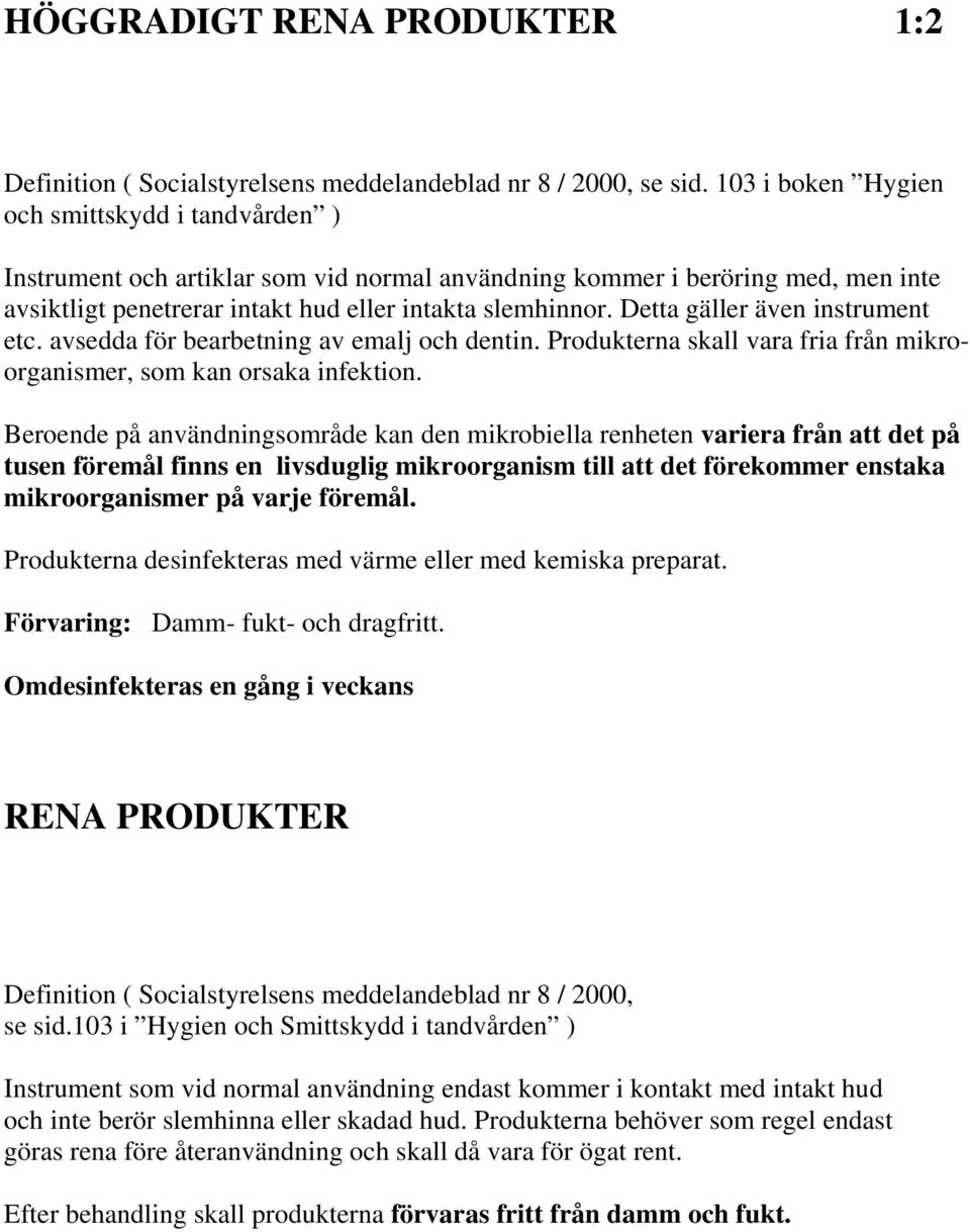 Detta gäller även instrument etc. avsedda för bearbetning av emalj och dentin. Produkterna skall vara fria från mikroorganismer, som kan orsaka infektion.