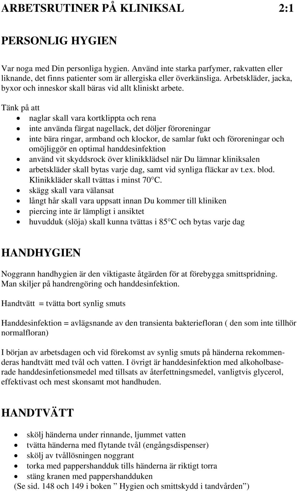 Tänk på att naglar skall vara kortklippta och rena inte använda färgat nagellack, det döljer föroreningar inte bära ringar, armband och klockor, de samlar fukt och föroreningar och omöjliggör en