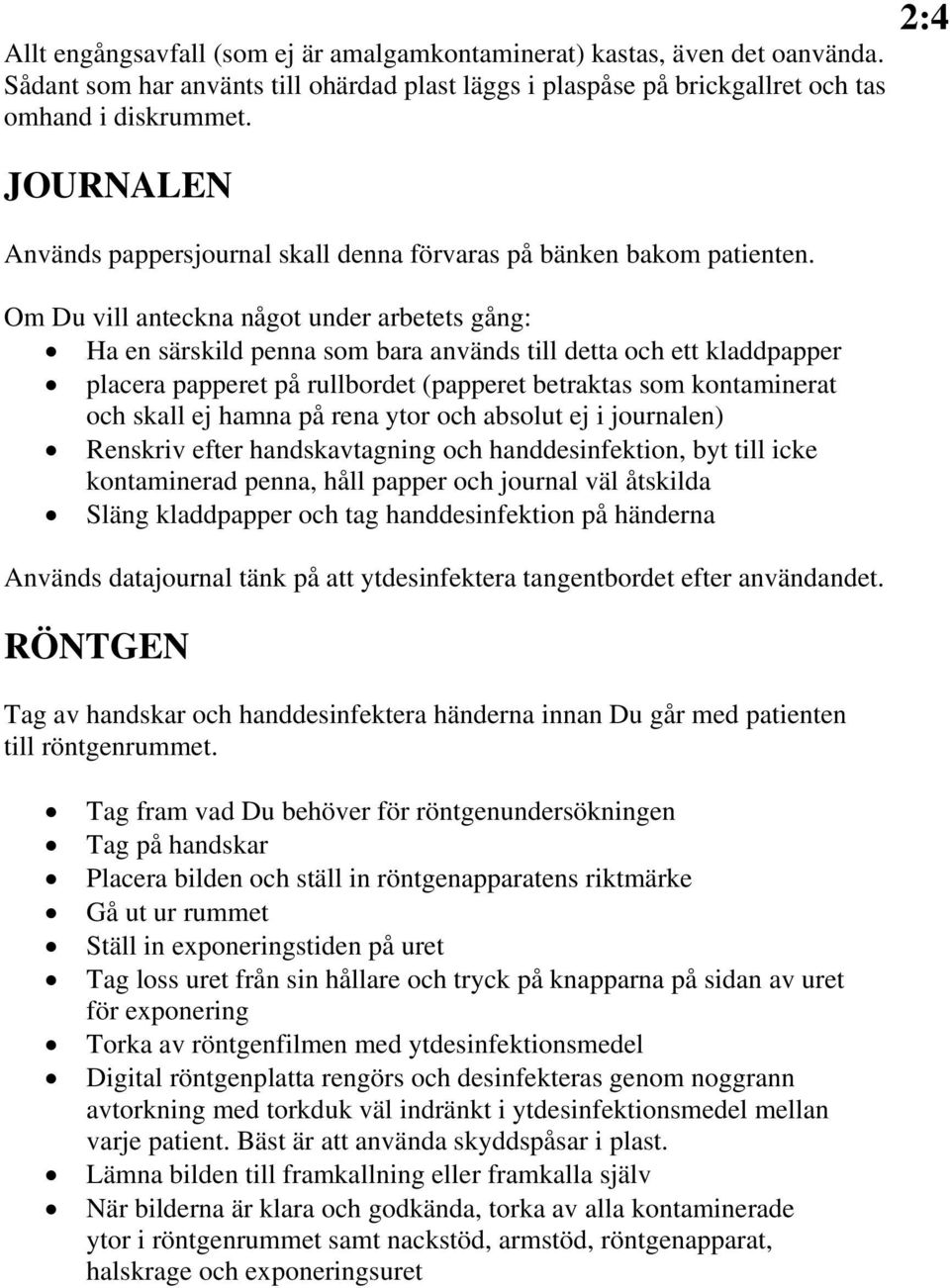 Om Du vill anteckna något under arbetets gång: Ha en särskild penna som bara används till detta och ett kladdpapper placera papperet på rullbordet (papperet betraktas som kontaminerat och skall ej