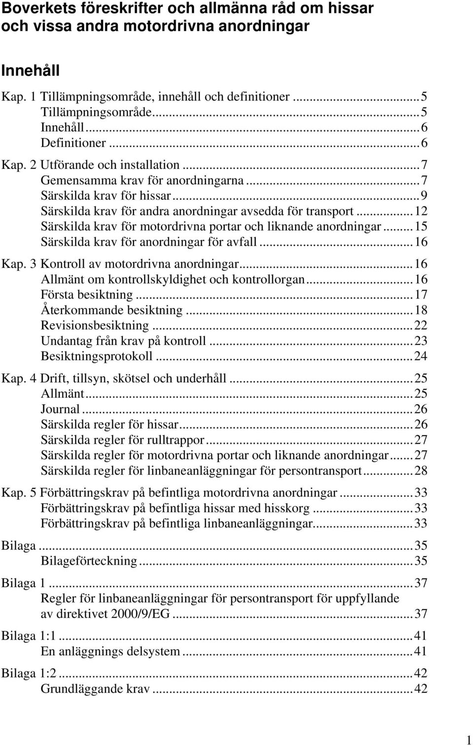 .. 12 Särskilda krav för motordrivna portar och liknande anordningar... 15 Särskilda krav för anordningar för avfall... 16 Kap. 3 Kontroll av motordrivna anordningar.