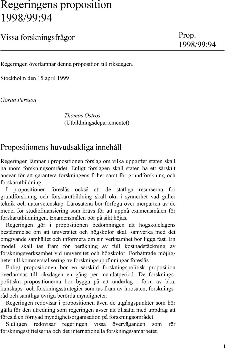 inom forskningsområdet. Enligt förslagen skall staten ha ett särskilt ansvar för att garantera forskningens frihet samt för grundforskning och forskarutbildning.