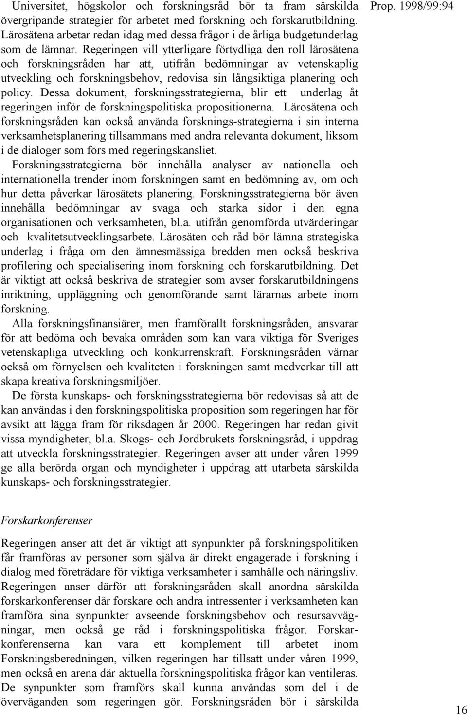 Regeringen vill ytterligare förtydliga den roll lärosätena och forskningsråden har att, utifrån bedömningar av vetenskaplig utveckling och forskningsbehov, redovisa sin långsiktiga planering och