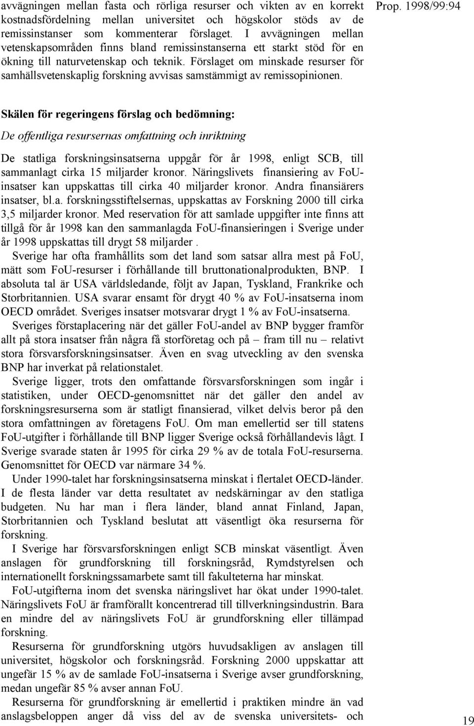 Förslaget om minskade resurser för samhällsvetenskaplig forskning avvisas samstämmigt av remissopinionen.