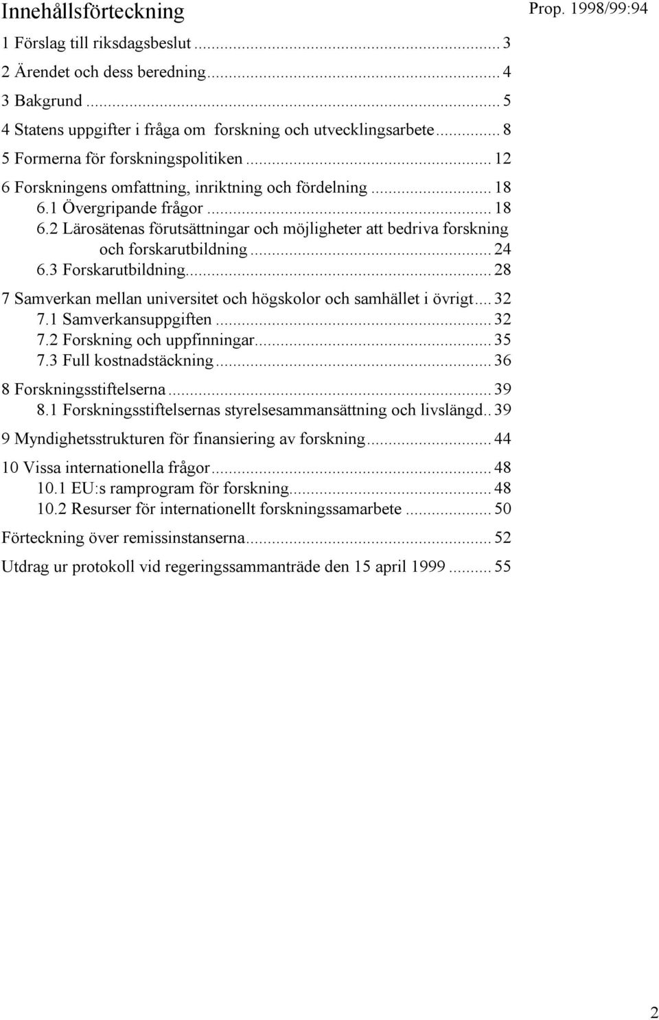 .. 24 6.3 Forskarutbildning... 28 7 Samverkan mellan universitet och högskolor och samhället i övrigt... 32 7.1 Samverkansuppgiften... 32 7.2 Forskning och uppfinningar... 35 7.