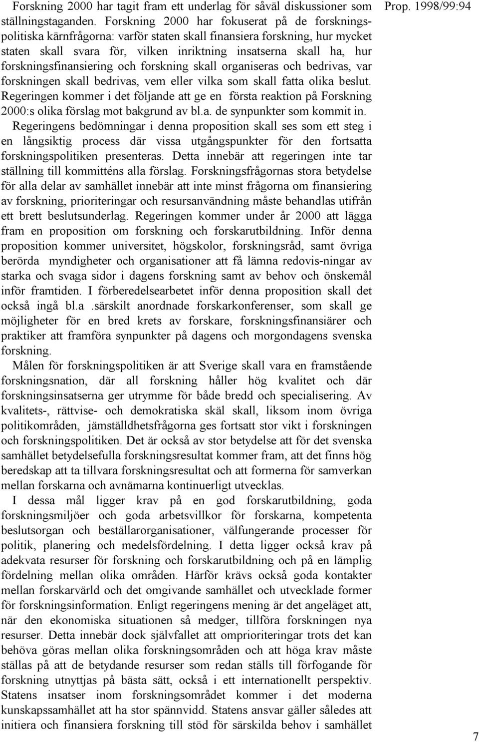 forskningsfinansiering och forskning skall organiseras och bedrivas, var forskningen skall bedrivas, vem eller vilka som skall fatta olika beslut.