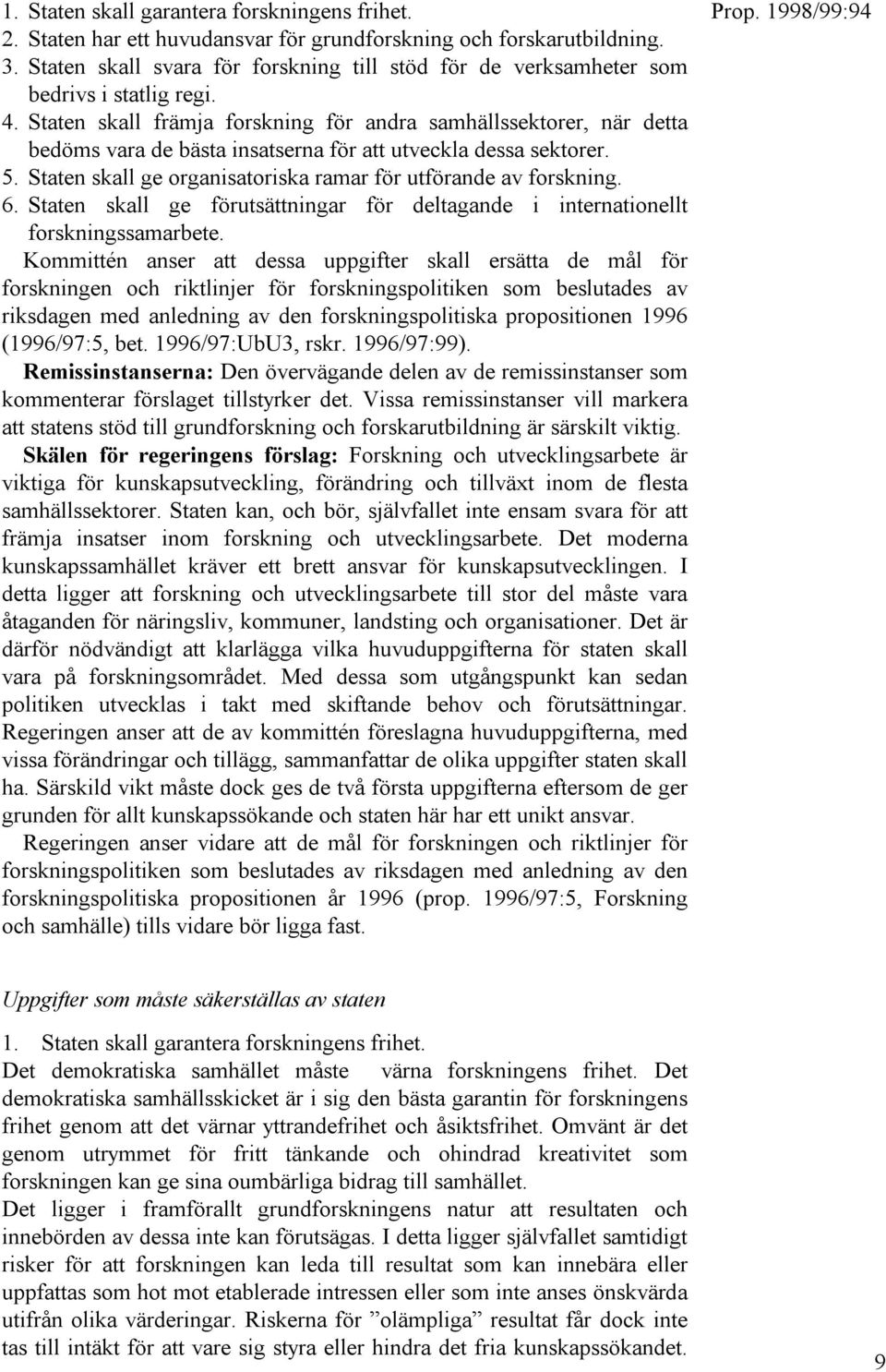 Staten skall främja forskning för andra samhällssektorer, när detta bedöms vara de bästa insatserna för att utveckla dessa sektorer. 5.