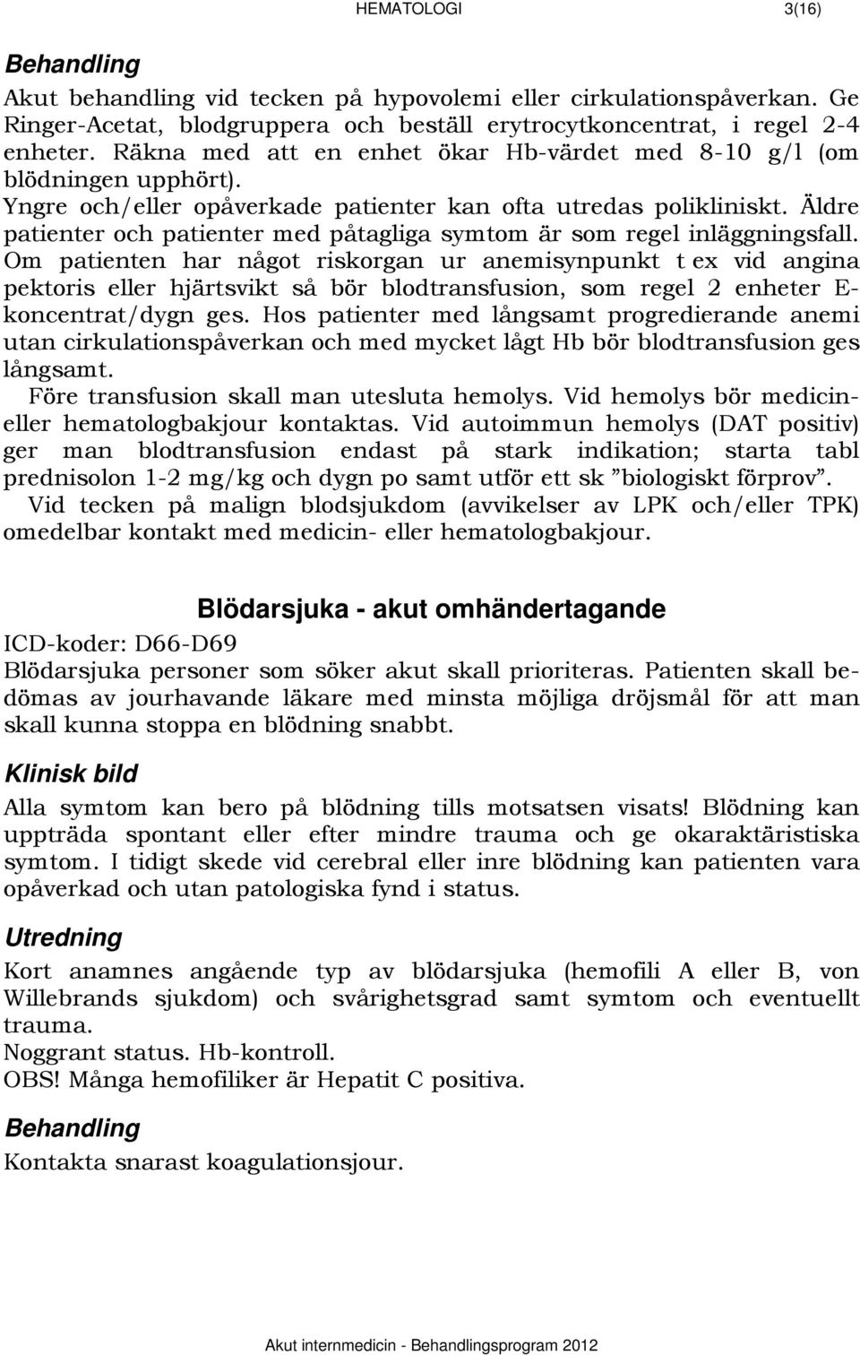 Äldre patienter och patienter med påtagliga symtom är som regel inläggningsfall.