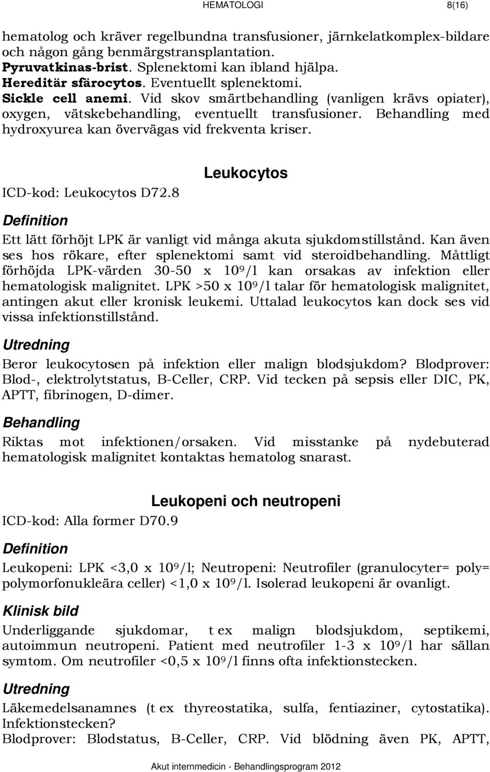 Behandling med hydroxyurea kan övervägas vid frekventa kriser. ICD-kod: Leukocytos D72.8 Leukocytos Definition Ett lätt förhöjt LPK är vanligt vid många akuta sjukdomstillstånd.