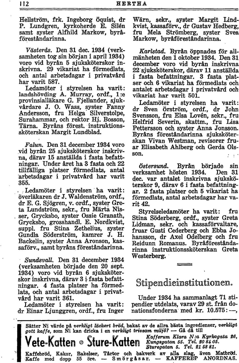 Ledamöter i styrelsen ha varit: landshövding A. Murray, ordf., 1:e provinsialläkare G. Fjellander, sjukvårdare J. O. Wass, syster Fanny Andersson, fru Helga Silverstolpe, Surahammar, och rektor Hj.