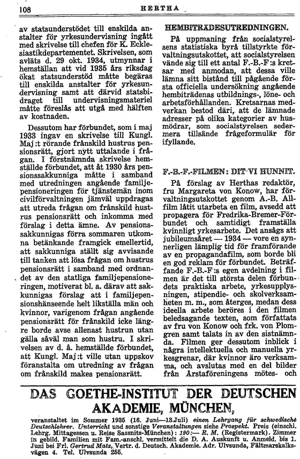 föreslas att utgab med hälften av kostnaden. Dessutom har förbundet, som i maj 1933 ingav en skrivelse till Kungl. Maj :t rörande friinskild hustrus pensionsrätt, gjort nytt uttalande i fragan.