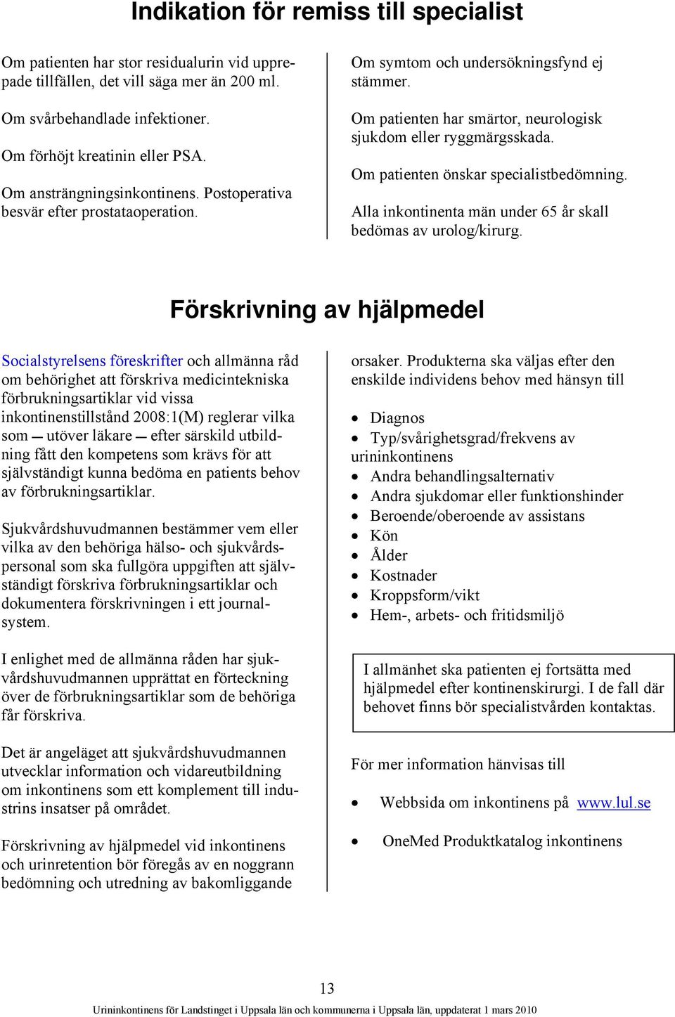 Om patienten önskar specialistbedömning. Alla inkontinenta män under 65 år skall bedömas av urolog/kirurg.