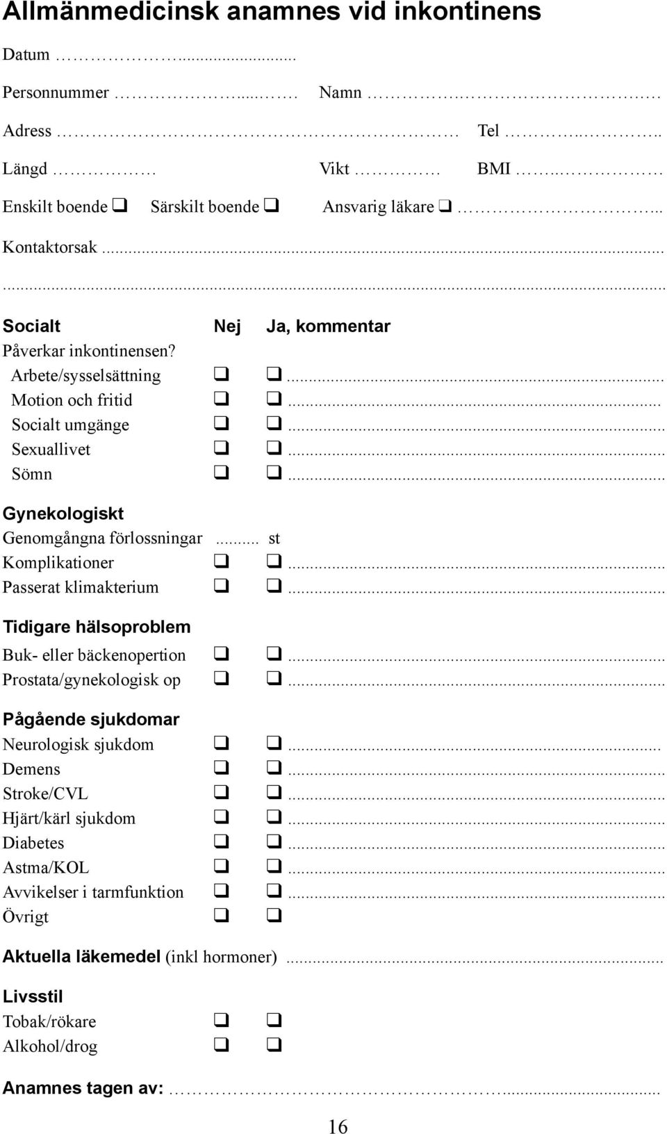 .. Gynekologiskt Genomgångna förlossningar... st Komplikationer q q... Passerat klimakterium q q... Tidigare hälsoproblem Buk- eller bäckenopertion q q... Prostata/gynekologisk op q q.