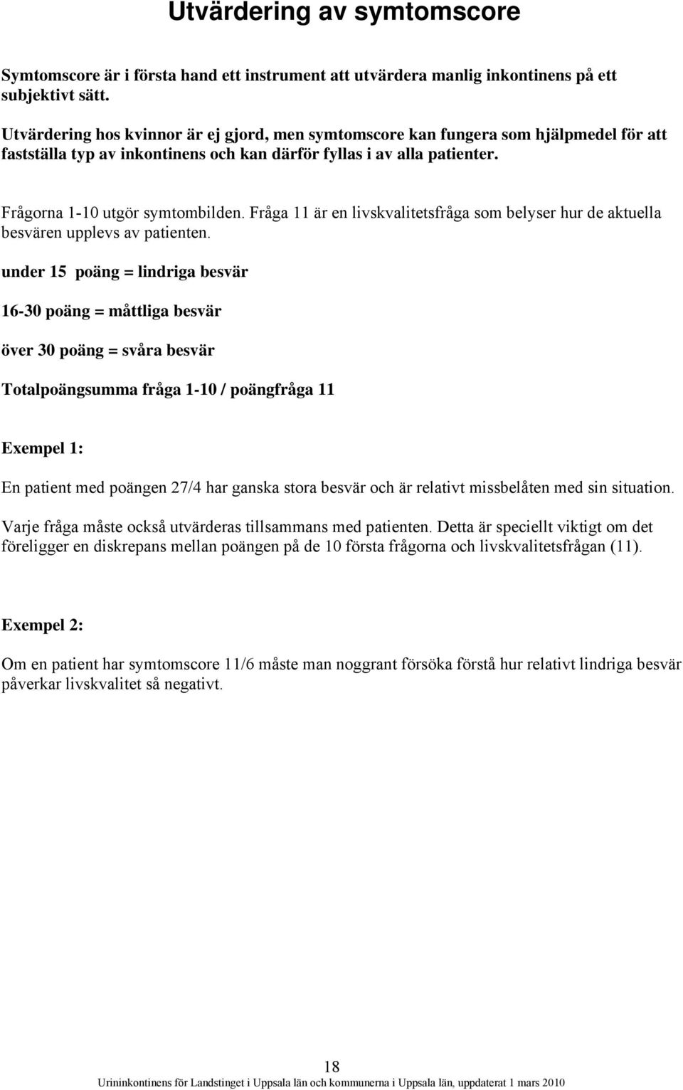 Fråga 11 är en livskvalitetsfråga som belyser hur de aktuella besvären upplevs av patienten.