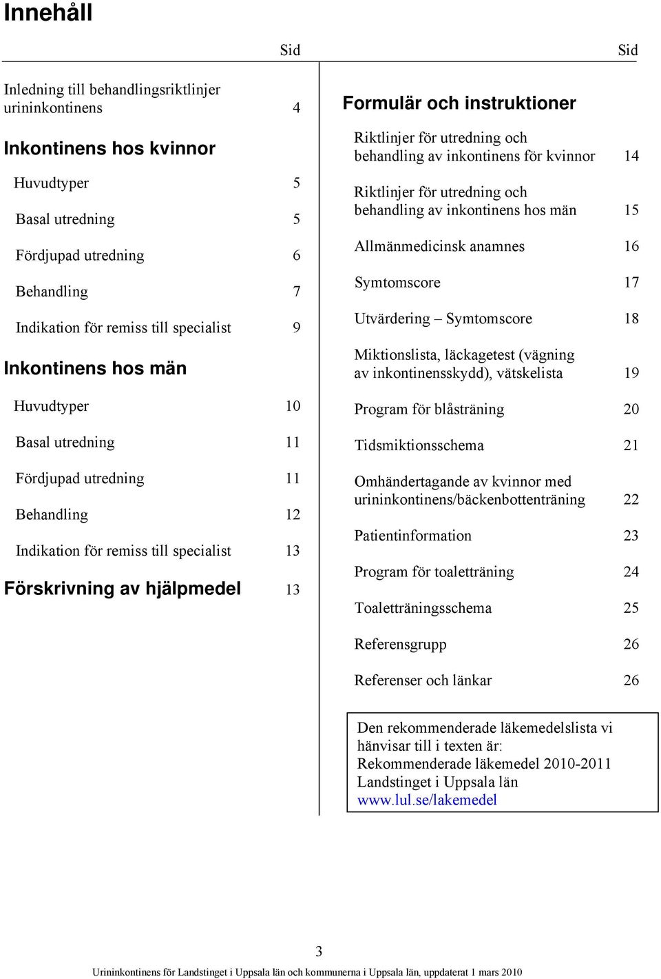 Riktlinjer för utredning och behandling av inkontinens för kvinnor 14 Riktlinjer för utredning och behandling av inkontinens hos män 15 Allmänmedicinsk anamnes 16 Symtomscore 17 Utvärdering