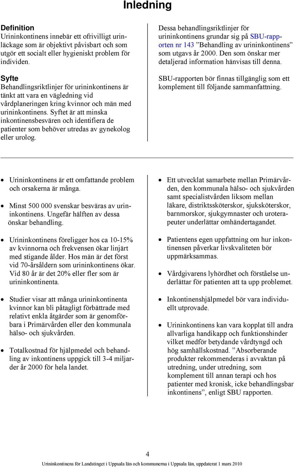 Syftet är att minska inkontinensbesvären och identifiera de patienter som behöver utredas av gynekolog eller urolog.