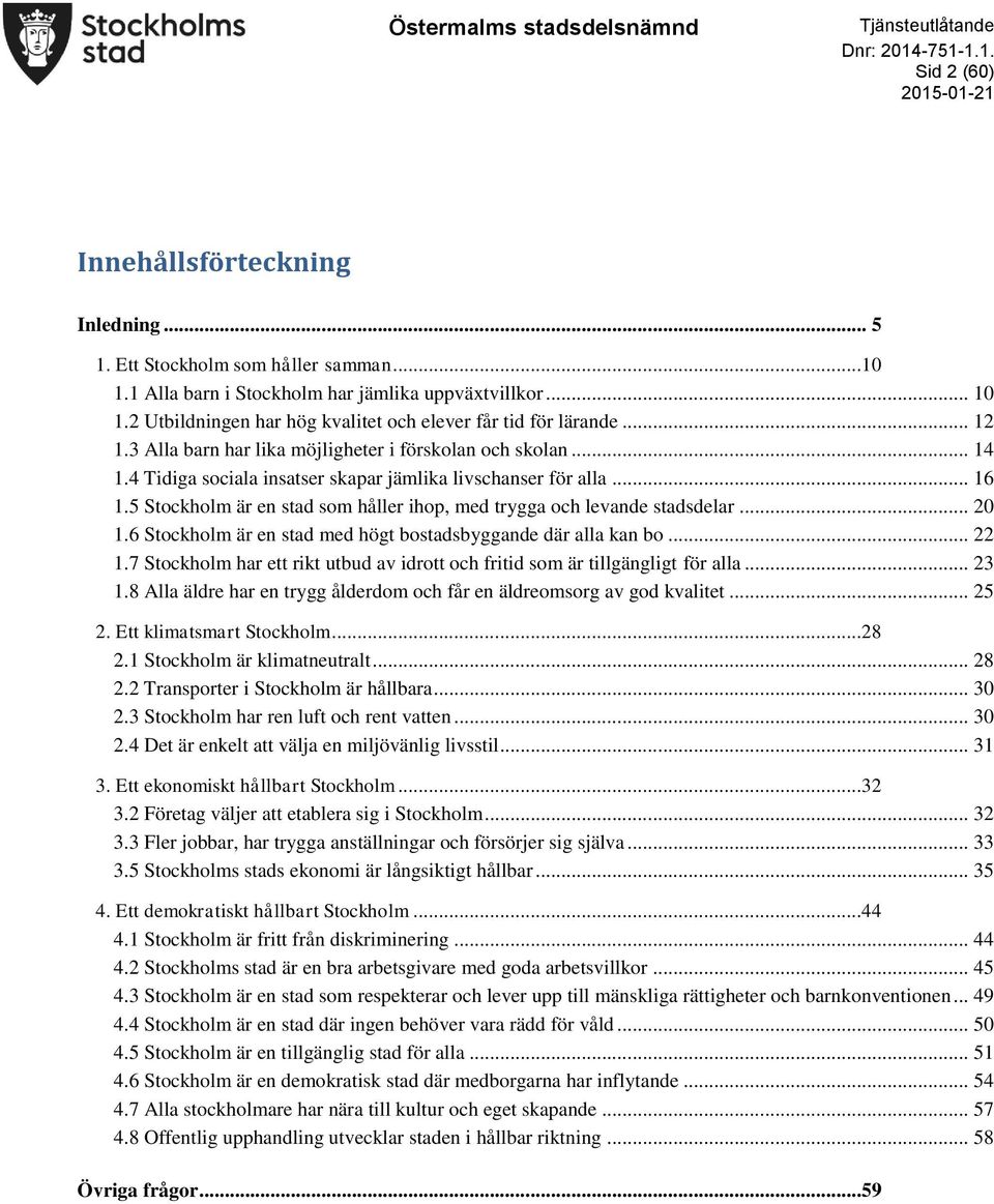 .. 16 1.5 Stockholm är en stad som håller ihop, med trygga och levande stadsdelar... 20 1.6 Stockholm är en stad med högt bostadsbyggande där alla kan bo... 22 1.