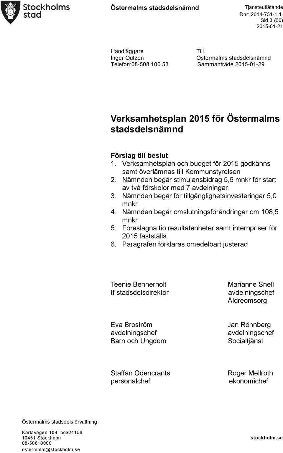 Nämnden begär för tillgänglighetsinvesteringar 5,0 mnkr. 4. Nämnden begär omslutningsförändringar om 108,5 mnkr. 5. Föreslagna tio resultatenheter samt internpriser för 2015 fastställs. 6.