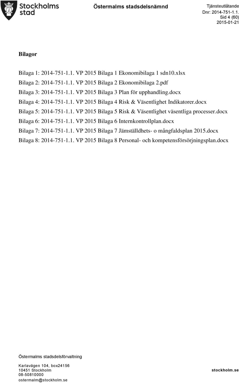 docx Bilaga 5: 2014-751-1.1. VP 2015 Bilaga 5 Risk & Väsentlighet väsentliga processer.docx Bilaga 6: 2014-751-1.1. VP 2015 Bilaga 6 Internkontrollplan.