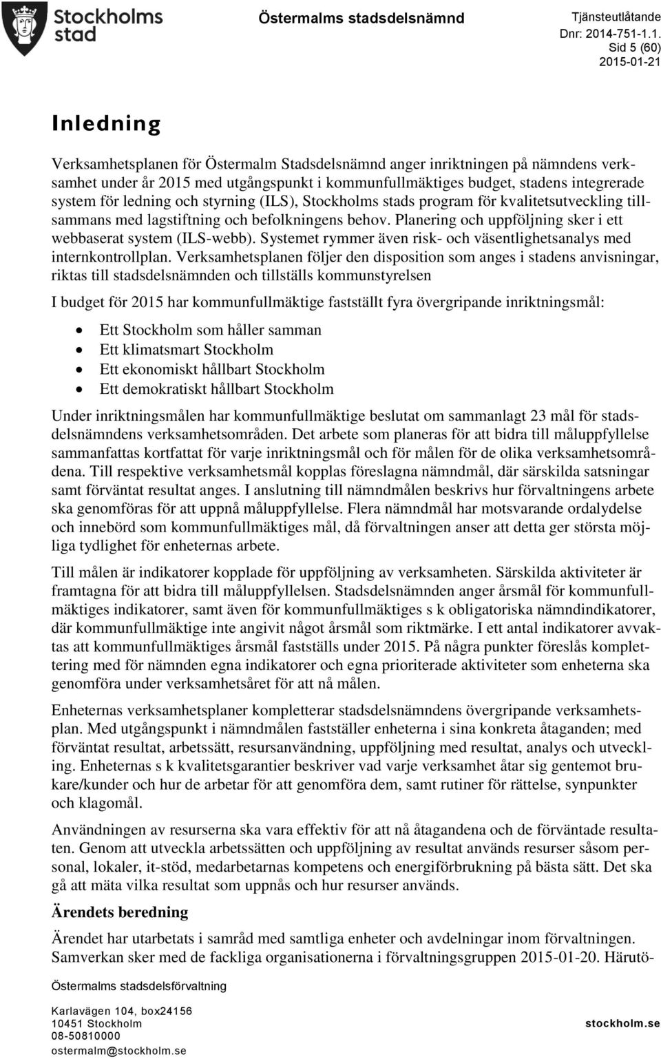 Planering och uppföljning sker i ett webbaserat system (ILS-webb). Systemet rymmer även risk- och väsentlighetsanalys med internkontrollplan.