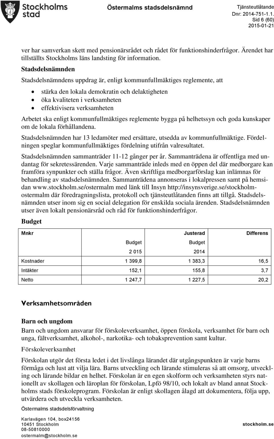 Arbetet ska enligt kommunfullmäktiges reglemente bygga på helhetssyn och goda kunskaper om de lokala förhållandena. Stadsdelsnämnden har 13 ledamöter med ersättare, utsedda av kommunfullmäktige.